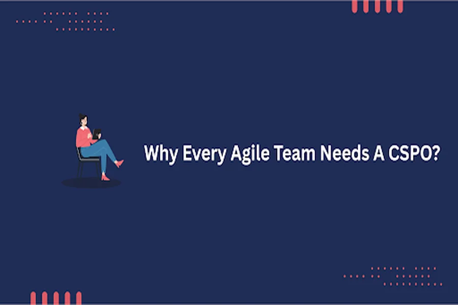 Why Every Agile Team Needs A CSPO? 
